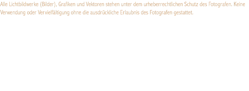 Alle Lichtbildwerke (Bilder), Grafiken und Vektoren stehen unter dem urheberrechtlichen Schutz des Fotografen. Keine Verwendung oder Vervielfältigung ohne die ausdrückliche Erlaubnis des Fotografen gestattet.